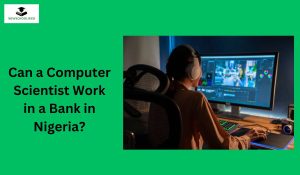 Can a Computer Scientist Work in a Bank in Nigeria