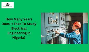 How Many Years Does It Take To Study Electrical Engineering in Nigeria