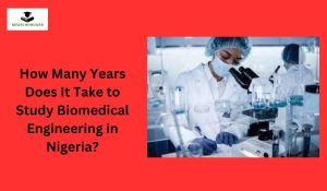 How Many Years Does It Take to Study Biomedical Engineering in Nigeria