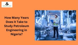 How Many Years Does it Take to Study Petroleum Engineering in Nigeria