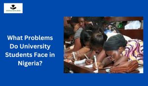 What Problems Do University Students Face in Nigeria