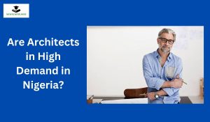 Are Architects in High Demand in Nigeria