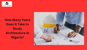 How Many Years Does It Take to Study Architecture in Nigeria