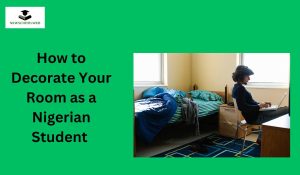 How to Decorate Your Room as a Nigerian Student