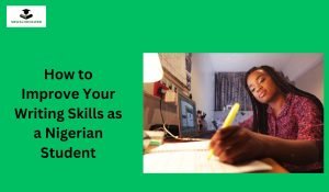 How to Improve Your Writing Skills as a Nigerian Student