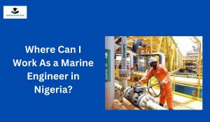 Where Can I Work As a Marine Engineer in Nigeria