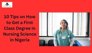 10 Tips on How to Get a First Class Degree in Nursing Science in Nigeria