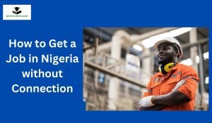 How to Get a Job in Nigeria without Connection