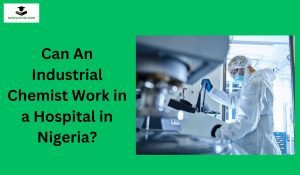 Can An Industrial Chemist Work in a Hospital in Nigeria