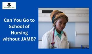 Can You Go to School of Nursing without JAMB