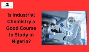 Is Industrial Chemistry a Good Course to Study in Nigeria