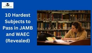 10 Hardest Subjects to Pass in JAMB and WAEC