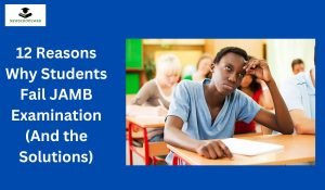 12 Reasons Why Students Fail JAMB Examination