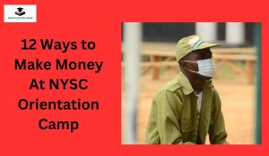 12 Ways to Make Money At NYSC Orientation Camp