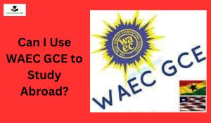 Can I Use WAEC GCE to Study Abroad