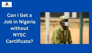 Can I Get a Job in Nigeria without NYSC Certificate