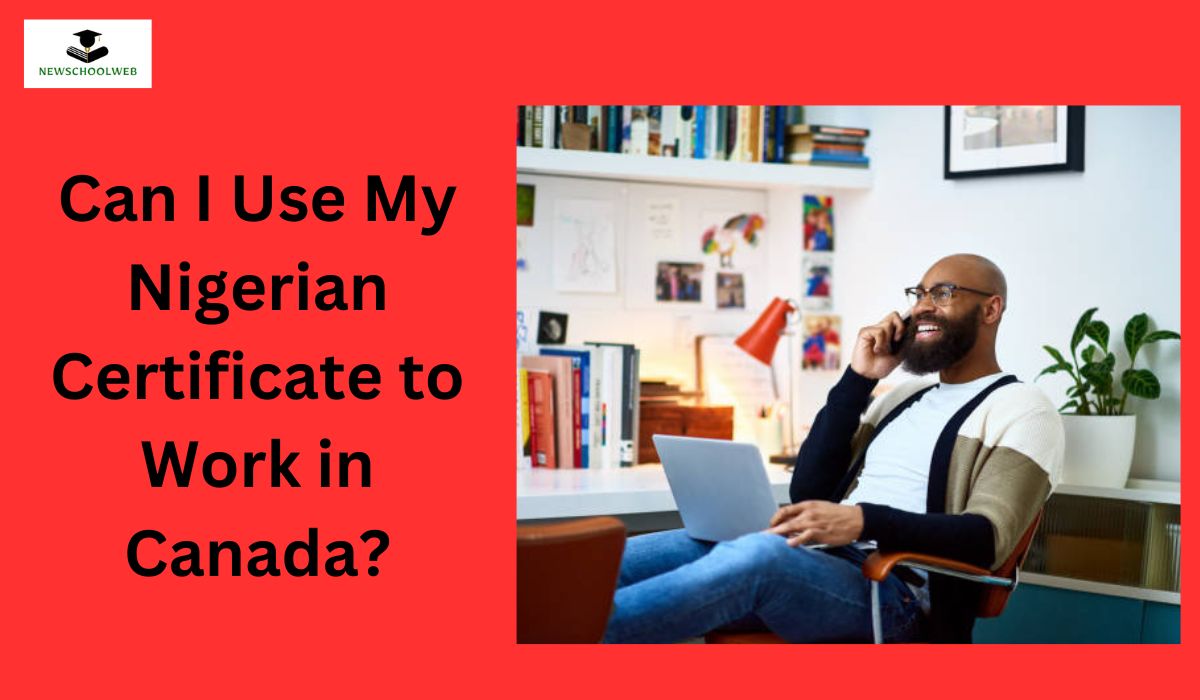 Can I Use My Nigerian Certificate to Work in Canada