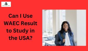 Can I Use WAEC Result to Study in the USA