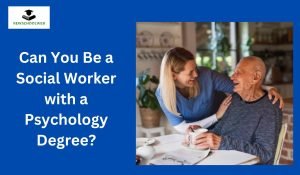 Can You Be a Social Worker with a Psychology Degree