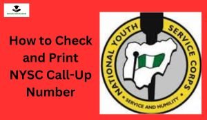 How to Check and Print NYSC Call-Up Number