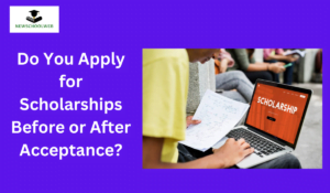 Do You Apply for Scholarships Before or After Acceptance